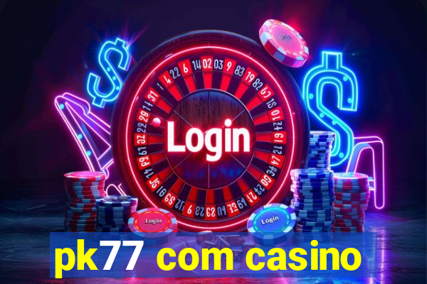 pk77 com casino